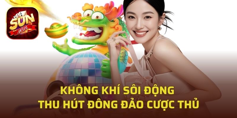 Không khí sôi động thu hút đông đảo cược thủ Sunwin tham gia
