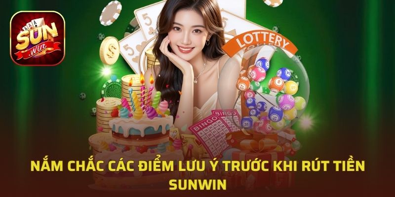 Nắm chắc các điểm lưu ý trước khi rút tiền Sunwin
