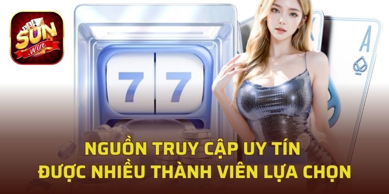 Nguồn truy cập uy tín được nhiều thành viên lựa chọn